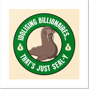 Idolising Billionaires... That's Just Seal-y - Anti Billionaire Posters and Art